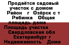 Продаётся садовый участок с домом › Район ­ г. Озёрск с/т Рябинка › Общая площадь дома ­ 24 › Площадь участка ­ 600 - Свердловская обл., Екатеринбург г. Недвижимость » Дома, коттеджи, дачи продажа   